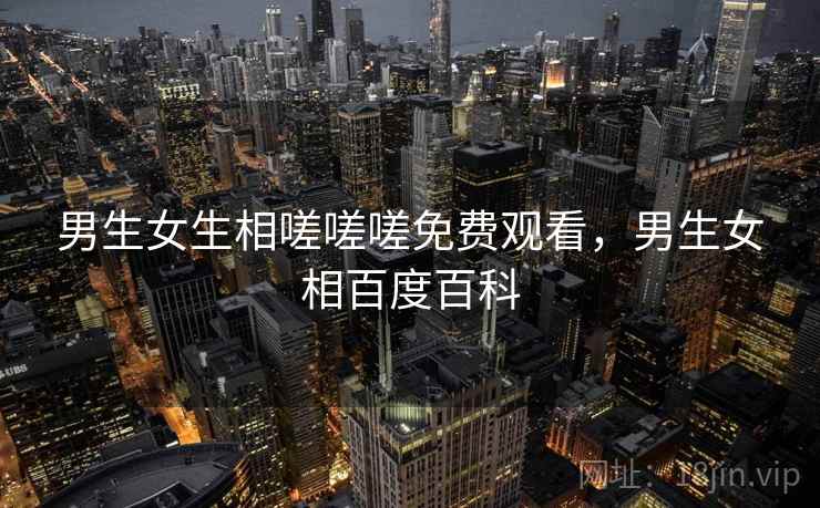 男生女生相嗟嗟嗟免费观看，男生女相百度百科