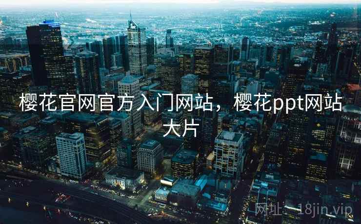 樱花官网官方入门网站，樱花ppt网站大片