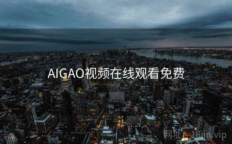 AIGAO视频在线观看免费 AIGAO视频在线观看免费