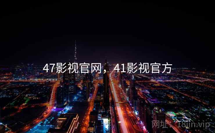 47影视官网，41影视官方