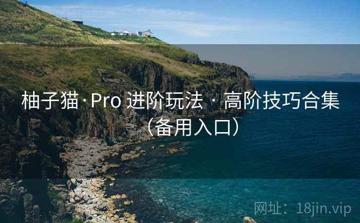 柚子猫·Pro 进阶玩法 · 高阶技巧合集（备用入口）