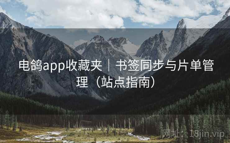 电鸽app收藏夹｜书签同步与片单管理（站点指南）