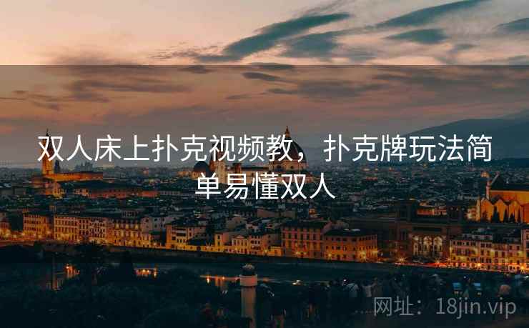 双人床上扑克视频教，扑克牌玩法简单易懂双人